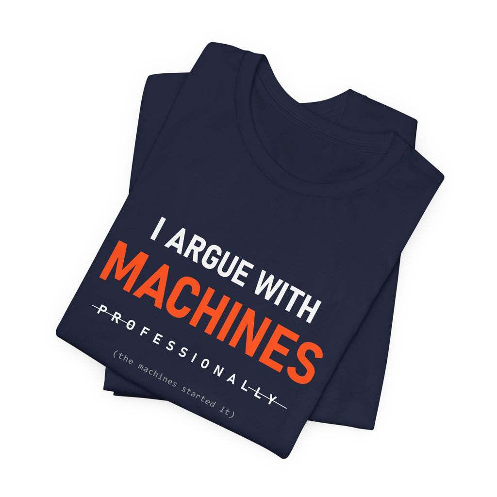 I Argue With Machines Professionally Tee