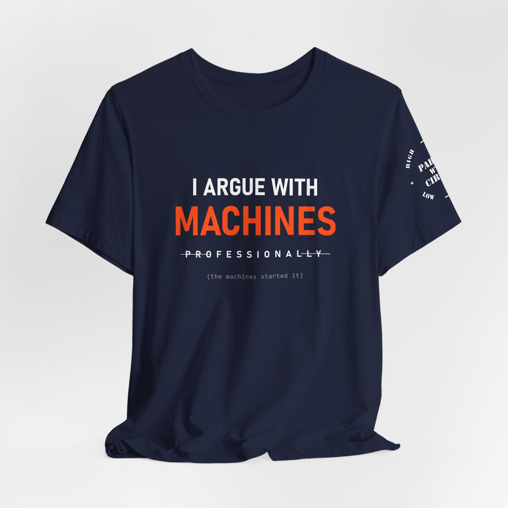 I Argue With Machines Professionally Tee