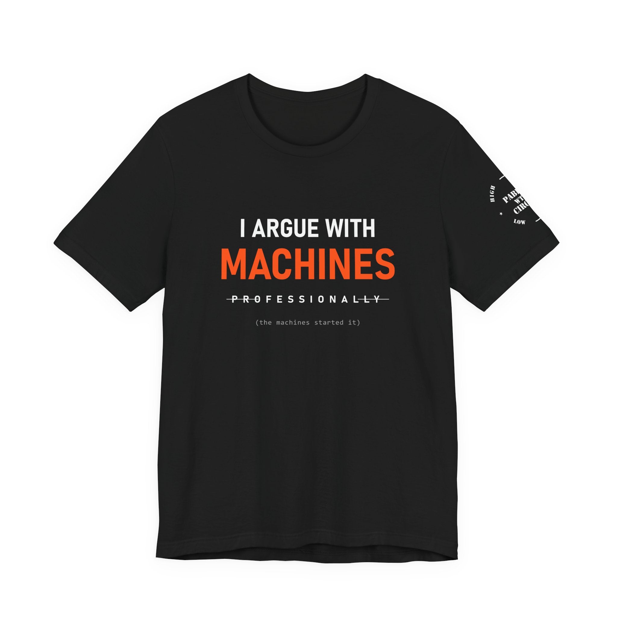 I Argue With Machines Professionally Tee