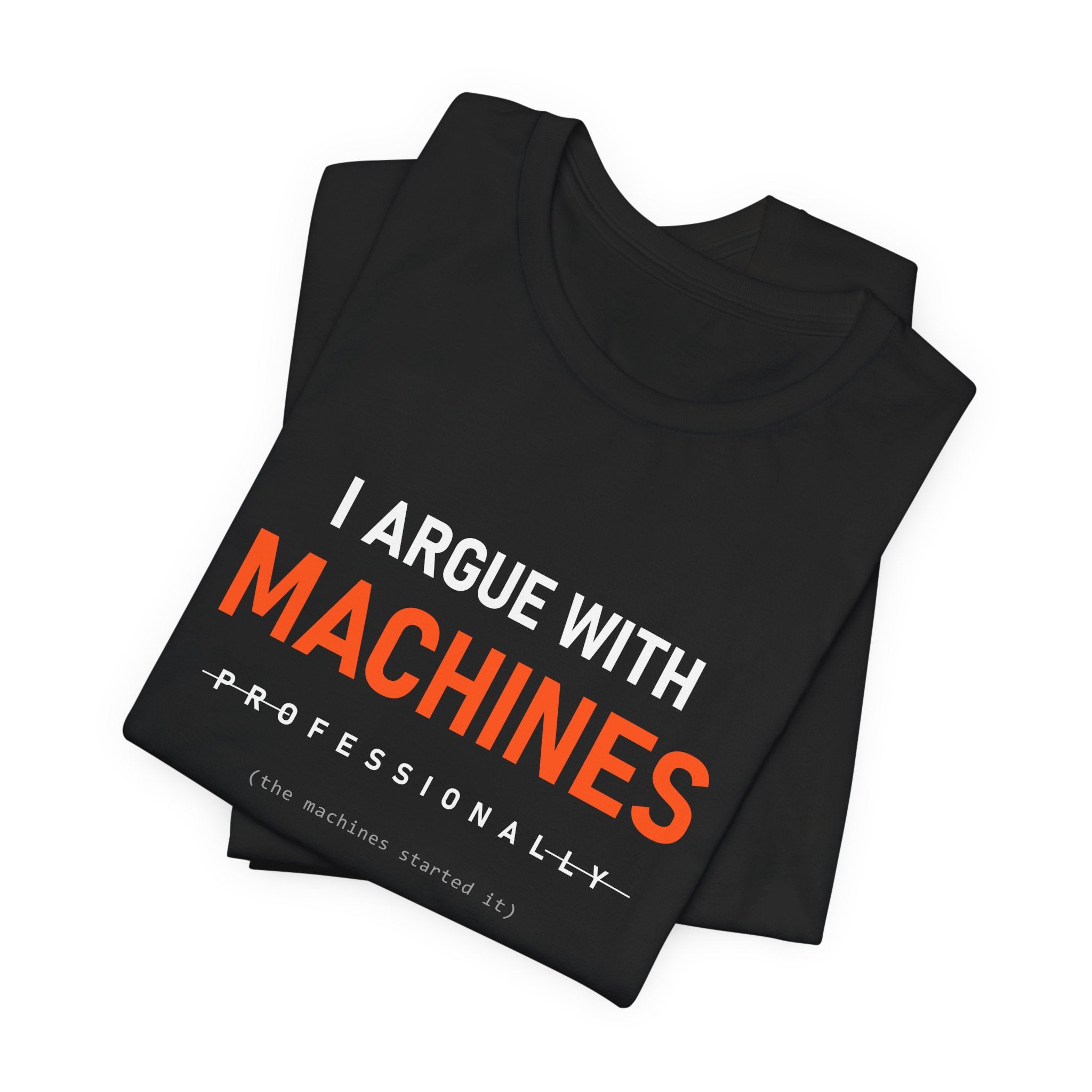 I Argue With Machines Professionally Tee