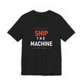 Ship the Machine Tee