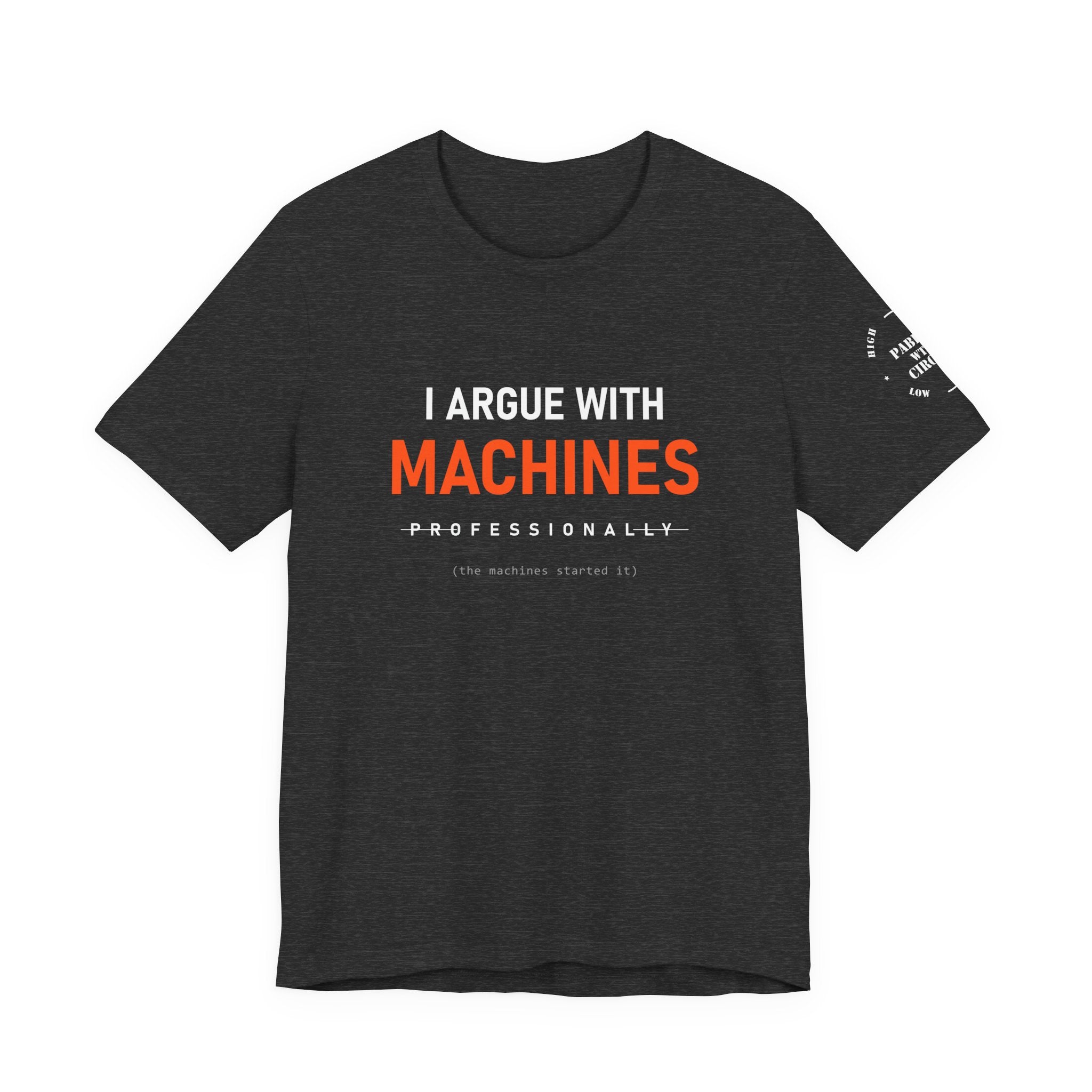 I Argue With Machines Professionally Tee