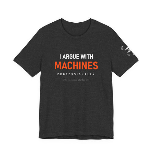 I Argue With Machines Professionally Tee