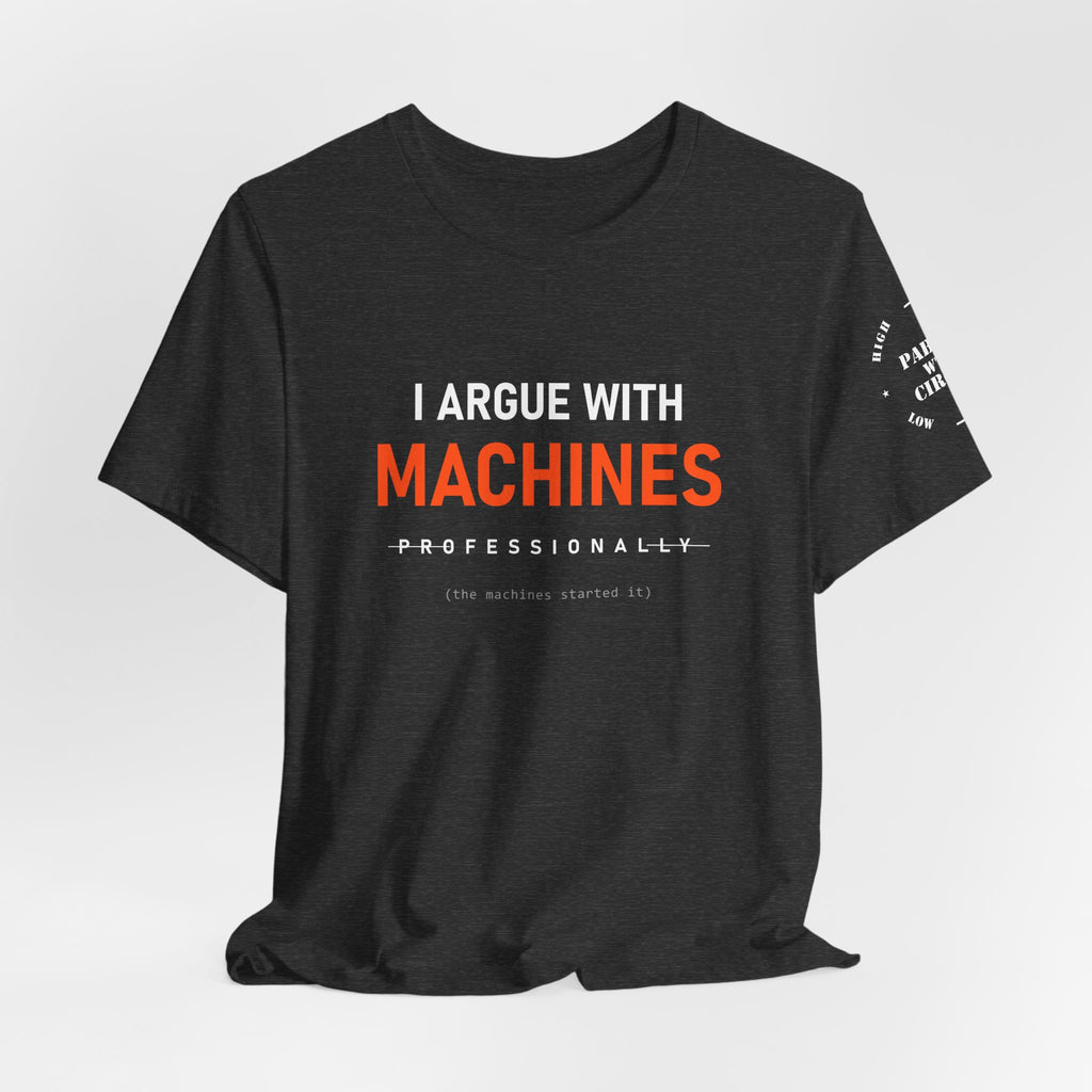 I Argue With Machines Professionally Tee