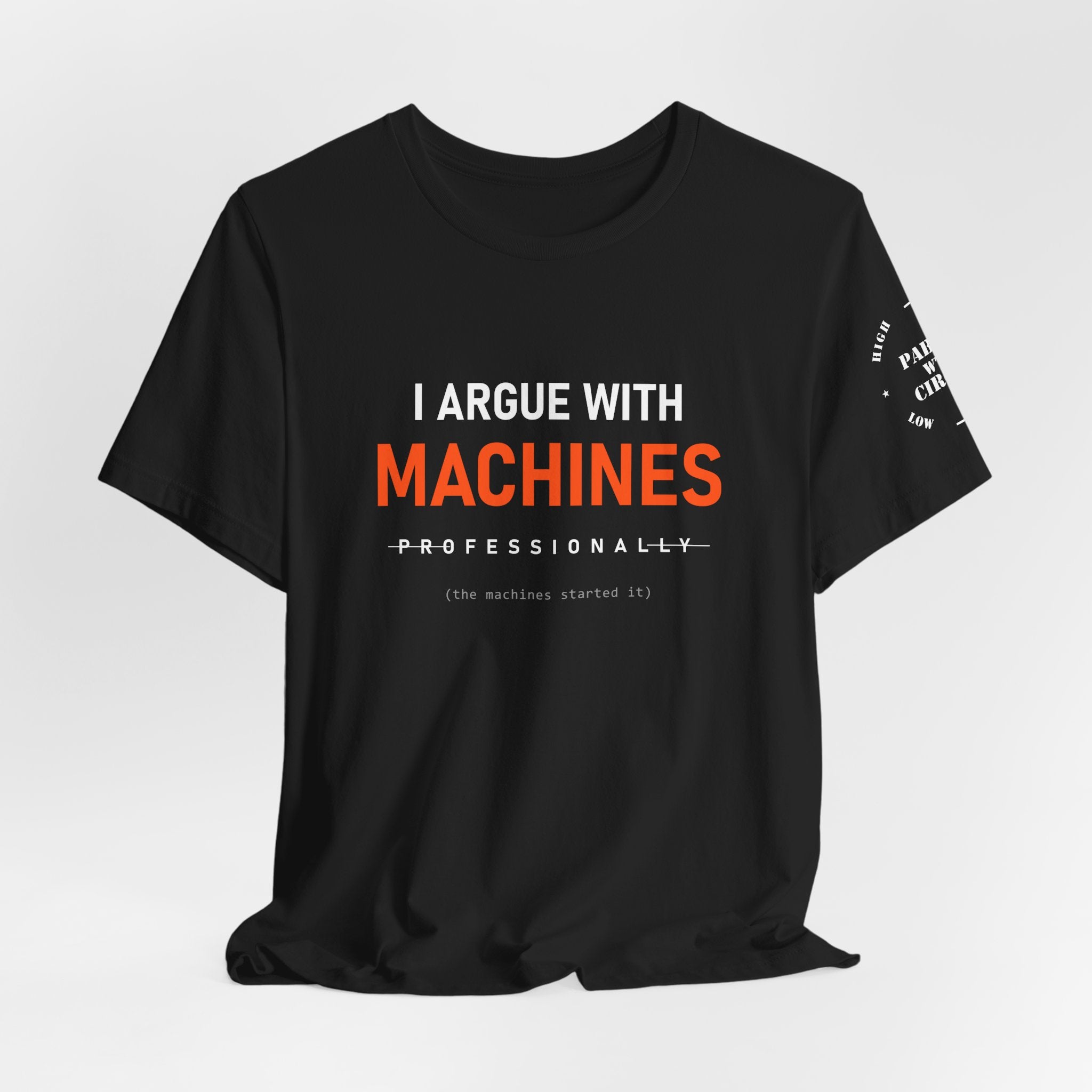 I Argue With Machines Professionally Tee