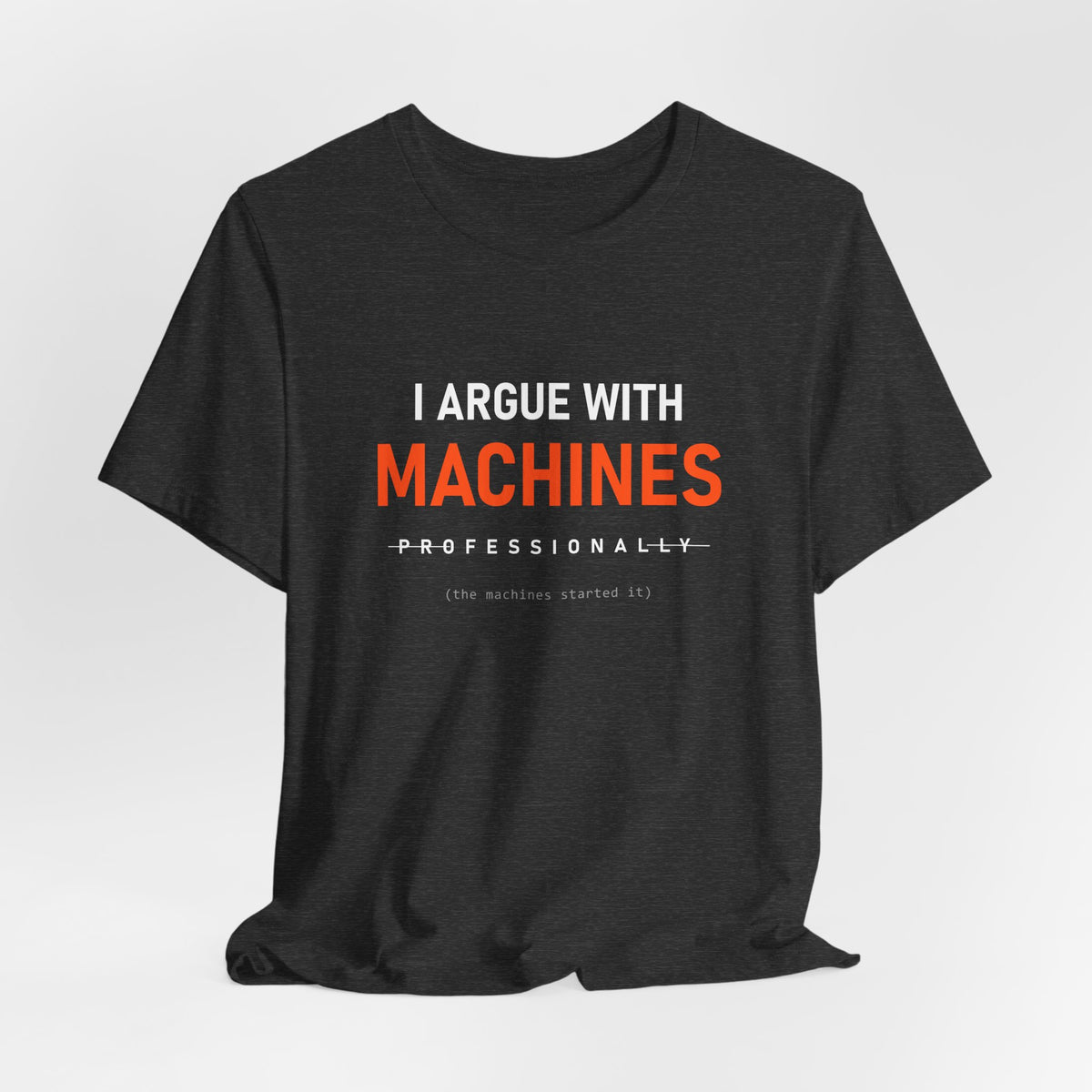 I Argue With Machines Professionally Tee