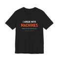 I Argue With Machines Professionally Tee
