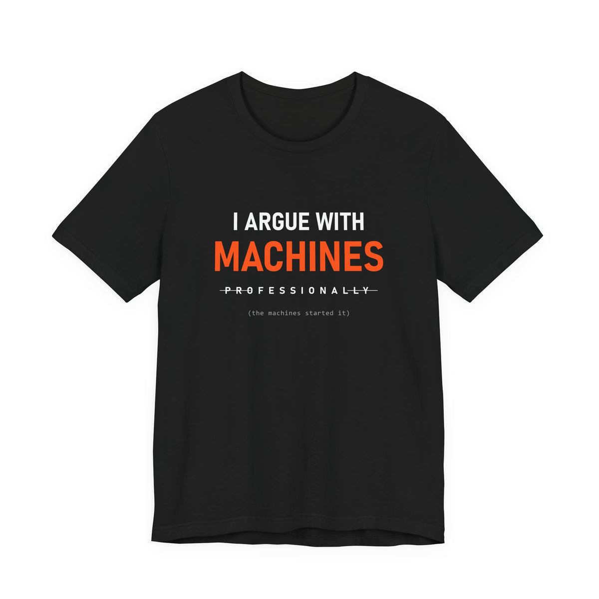 I Argue With Machines Professionally Tee