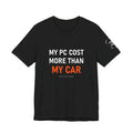 My PC Cost More Than My Car Tee