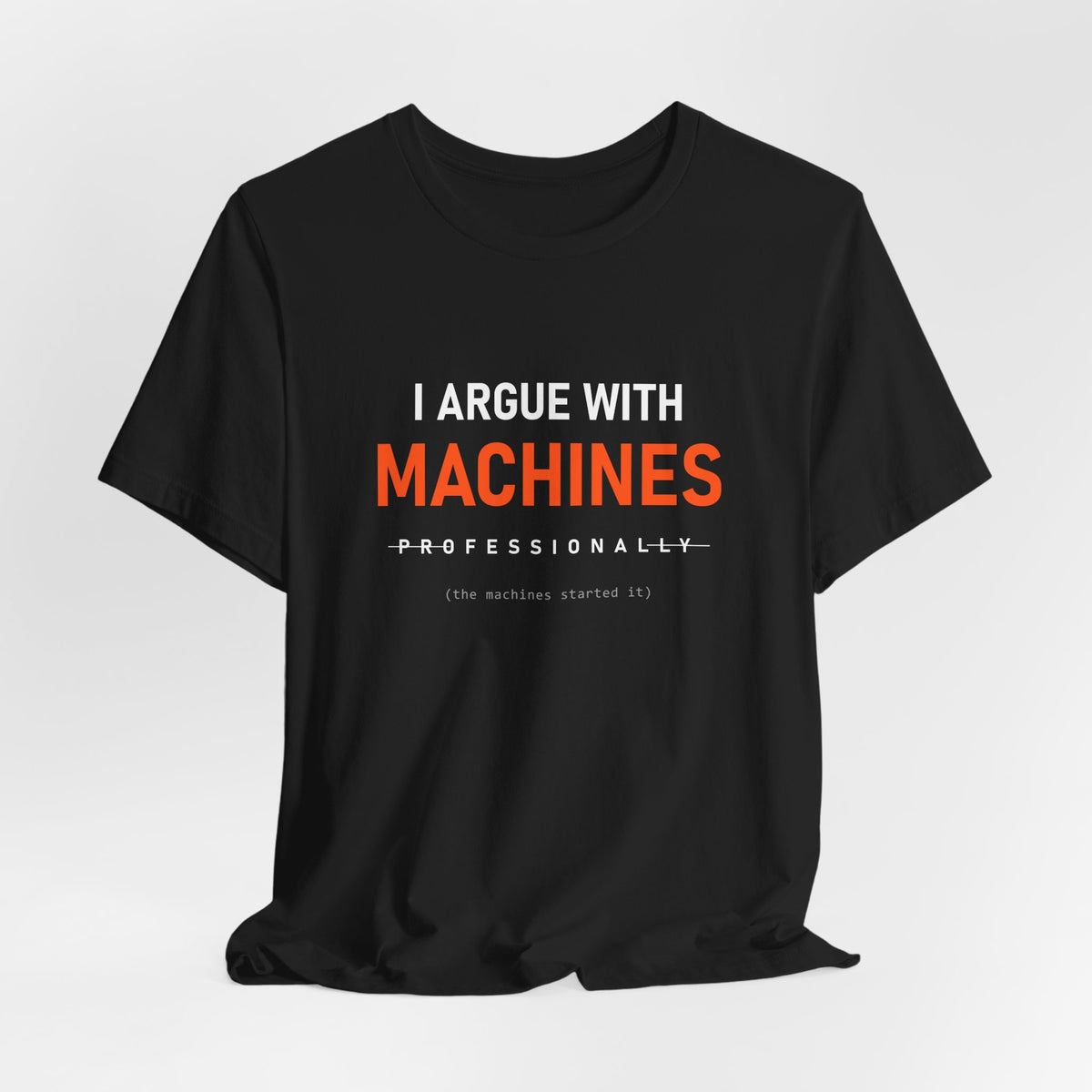 I Argue With Machines Professionally Tee