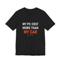 My PC Cost More Than My Car Tee