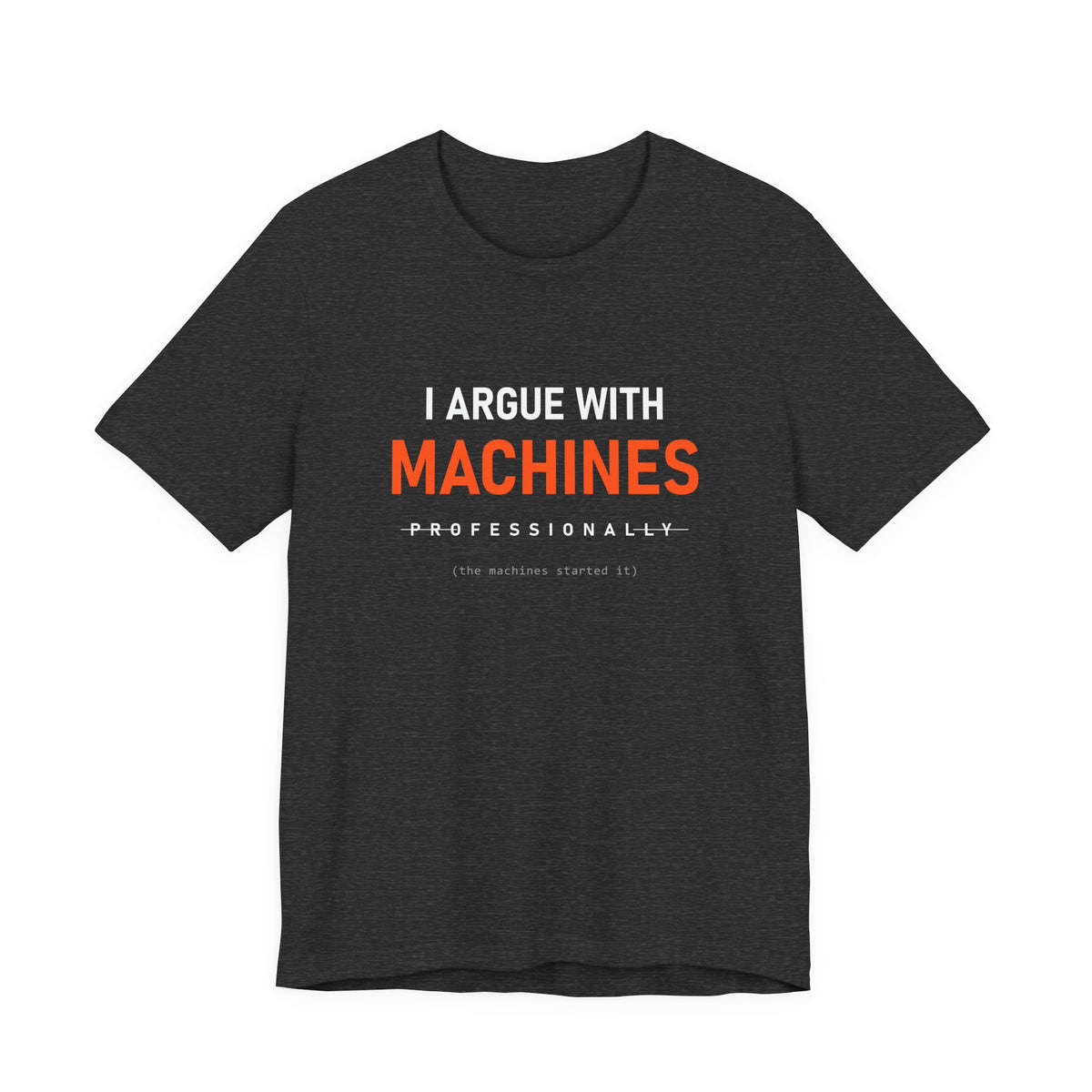 I Argue With Machines Professionally Tee